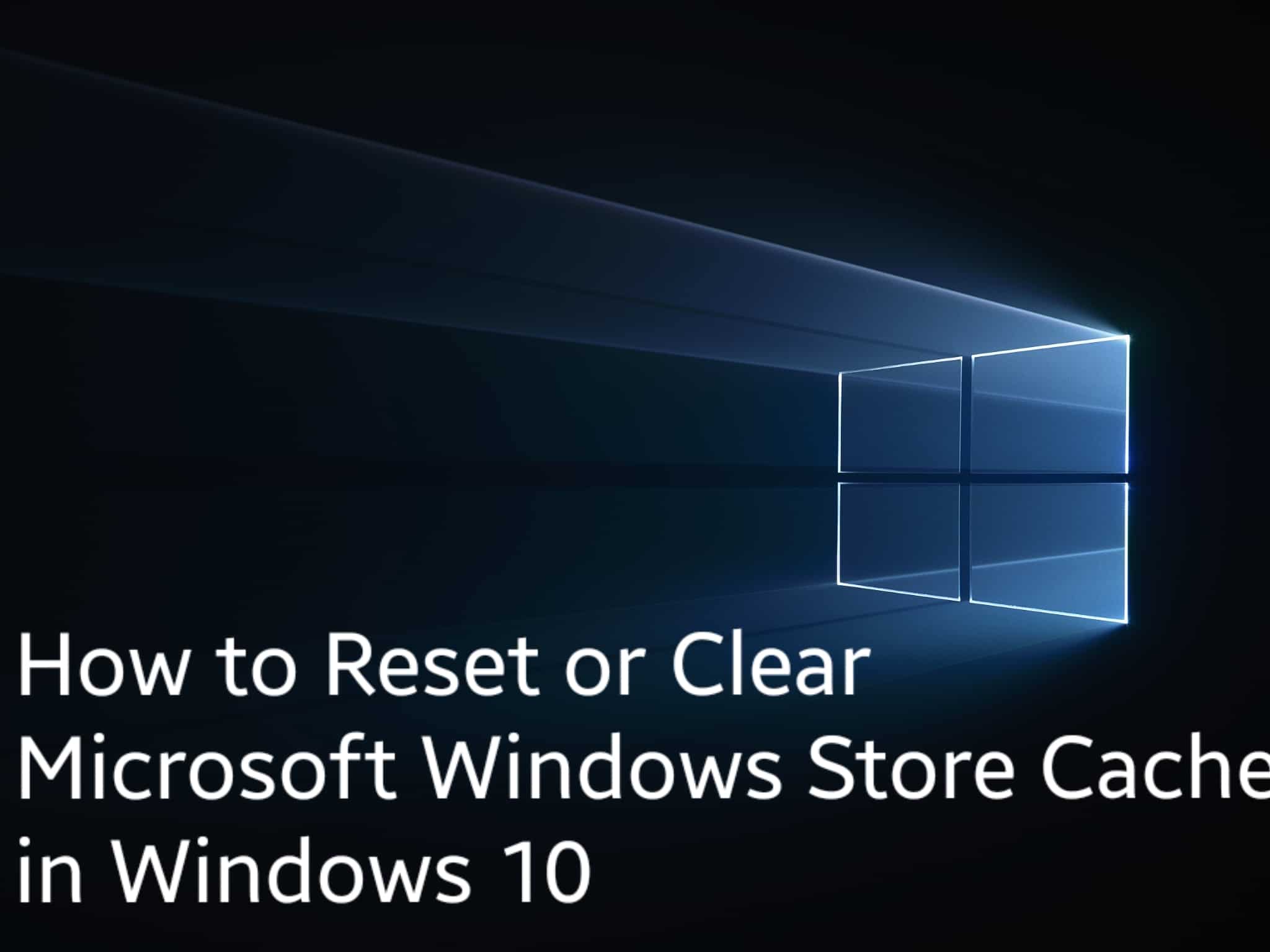 How to Reset or Clear Microsoft Windows Store Cache in Windows 10